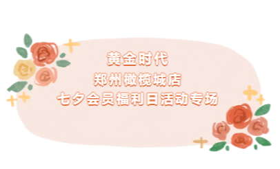 七夕福利专场|黄金时代郑州橄榄城店会员福利日活动圆满结束